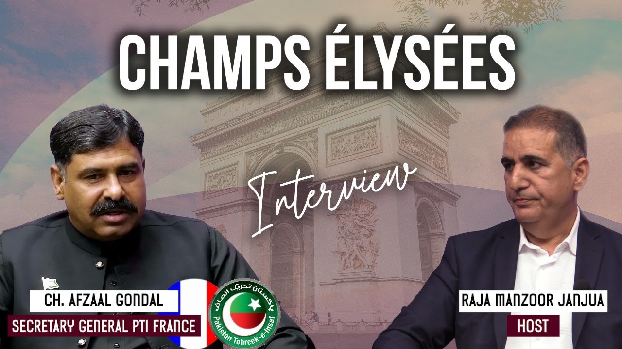 Entretien avec Ch. Afzaal Gondal : PTI, Imran Khan et la Situation du  Pakistan | Champs Elysées